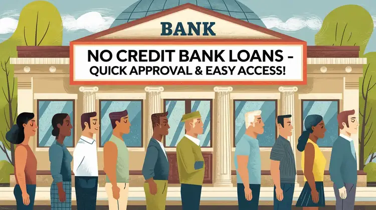 No Credit Bank Loans – Quick Approval & Easy Access!